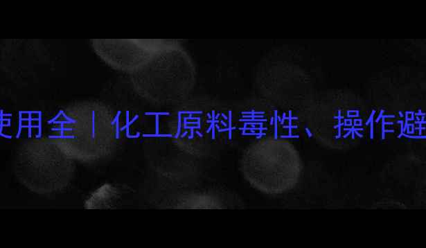 图片 甲基砷酸钠💥安全使用全｜化工原料毒性、操作避坑指南+中毒急救💡.jpg