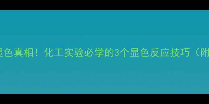 图片 甲基红乙醇显色真相！化工实验必学的3个显色反应技巧（附实验步骤）1.jpg
