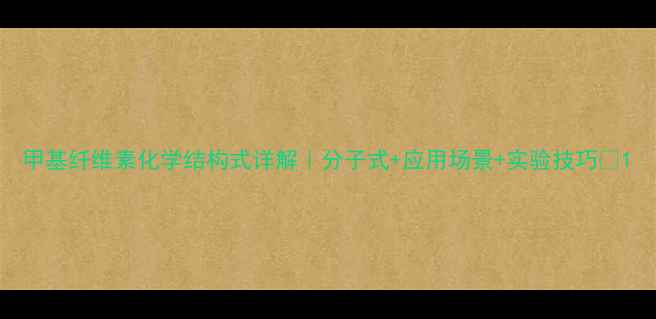图片 甲基纤维素化学结构式详解｜分子式+应用场景+实验技巧🔬1.jpg