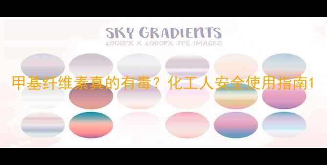 图片 甲基纤维素真的有毒？化工人安全使用指南1.jpg