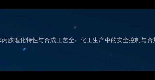 图片 甲基苯丙胺理化特性与合成工艺全：化工生产中的安全控制与合规应用.jpg