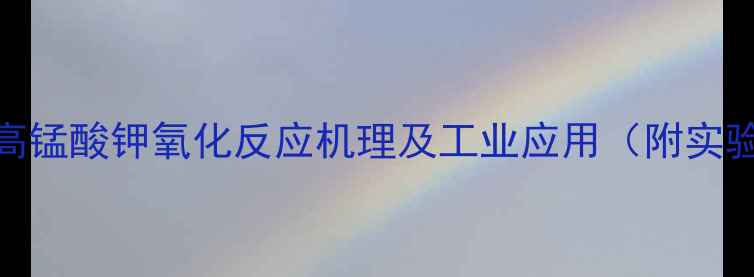 图片 甲基萘高锰酸钾氧化反应机理及工业应用（附实验方案）.jpg