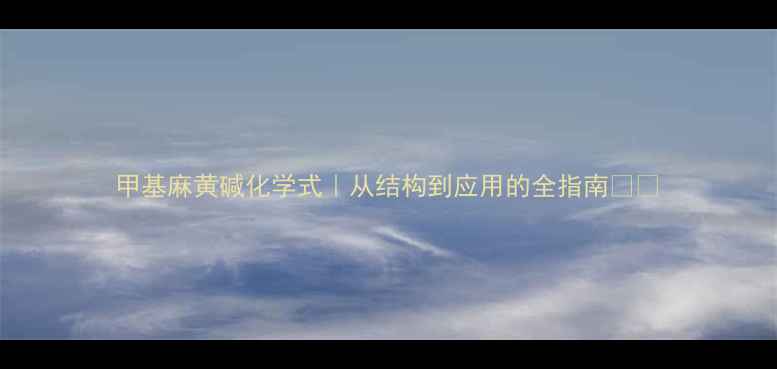 图片 甲基麻黄碱化学式｜从结构到应用的全指南💊🔬.jpg