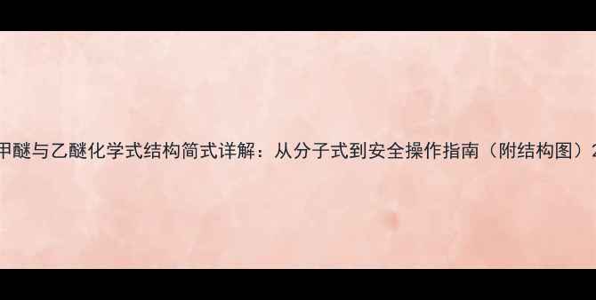 图片 甲醚与乙醚化学式结构简式详解：从分子式到安全操作指南（附结构图）2.jpg