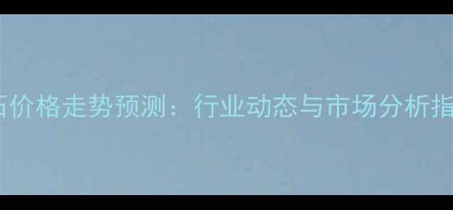 图片 电石价格走势预测：行业动态与市场分析指南1.jpg