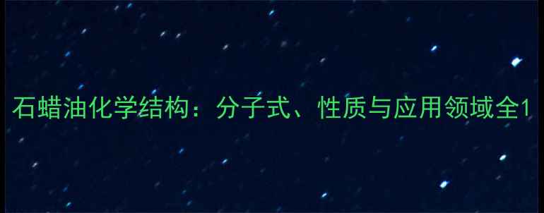 图片 石蜡油化学结构：分子式、性质与应用领域全1.jpg