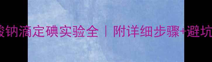 图片 硫代硫酸钠滴定碘实验全｜附详细步骤+避坑指南🔬2.jpg