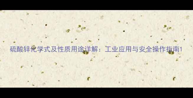 图片 硫酸锌化学式及性质用途详解：工业应用与安全操作指南1.jpg
