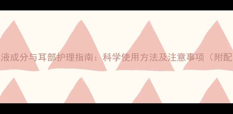 图片 硼酸冰片滴耳液成分与耳部护理指南：科学使用方法及注意事项（附配方与副作用）.jpg