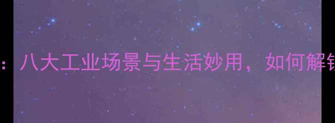 图片 碳酸钠应用全：八大工业场景与生活妙用，如何解锁它的价值？1.jpg