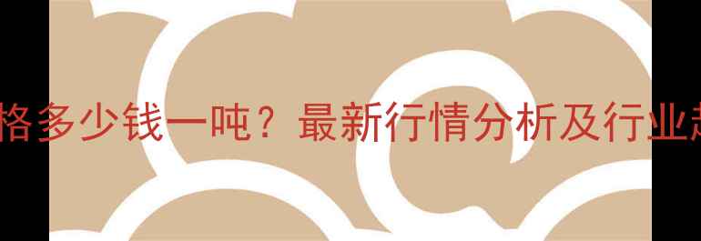 图片 碳酸铵价格多少钱一吨？最新行情分析及行业趋势解读2.jpg