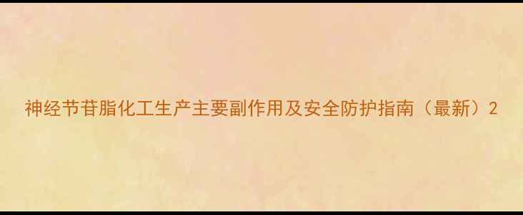 图片 神经节苷脂化工生产主要副作用及安全防护指南（最新）2.jpg