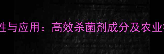图片 粉唑醇物化属性与应用：高效杀菌剂成分及农业病害防治指南1.jpg