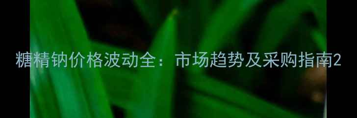 图片 糖精钠价格波动全：市场趋势及采购指南2.jpg