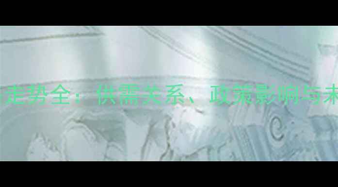 图片 纯苯价格走势全：供需关系、政策影响与未来预测2.jpg