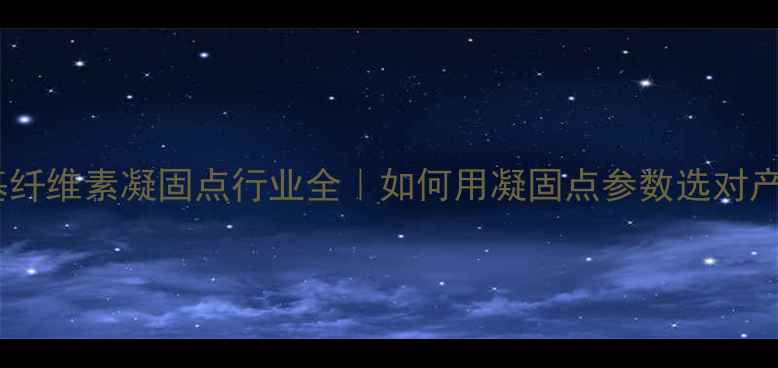 图片 羧甲基纤维素凝固点行业全｜如何用凝固点参数选对产品？1.jpg