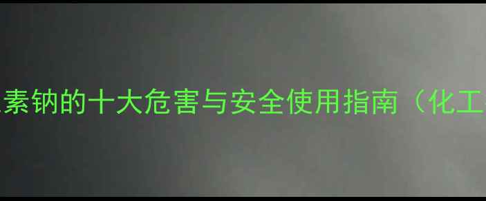 图片 羧甲基纤维素钠的十大危害与安全使用指南（化工行业必读）.jpg