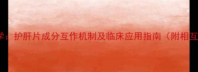 图片 联苯双酯滴丸化学：护肝片成分互作机制及临床应用指南（附相互作用实验数据）2.jpg