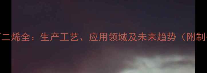 图片 聚2甲基13丁二烯全：生产工艺、应用领域及未来趋势（附制备流程图）1.jpg