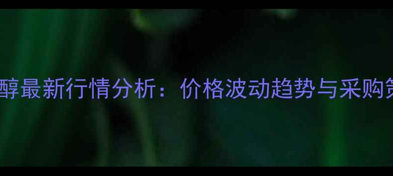 图片 聚乙二醇乙二醇最新行情分析：价格波动趋势与采购策略深度解读1.jpg