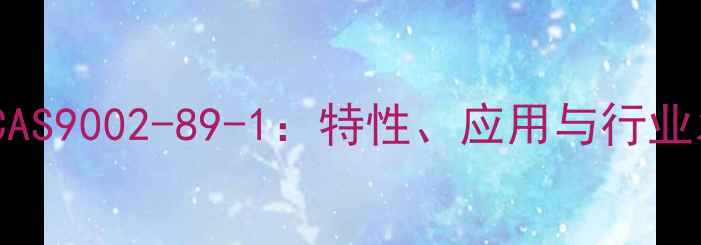 图片 聚乙烯醇铵CAS9002-89-1：特性、应用与行业发展趋势全1.jpg