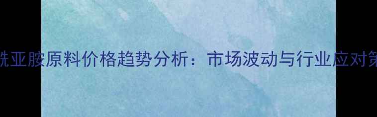图片 聚酰亚胺原料价格趋势分析：市场波动与行业应对策略.jpg