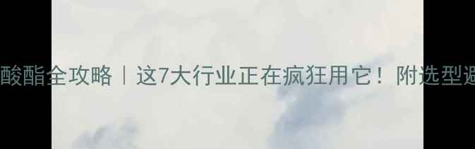 图片 聚醚丙烯酸酯全攻略｜这7大行业正在疯狂用它！附选型避坑指南1.jpg