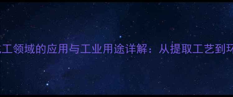 图片 腰果油在化工领域的应用与工业用途详解：从提取工艺到环保处理全2.jpg
