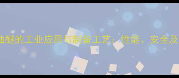图片 苯甲基缩水甘油醚的工业应用与制备工艺：性能、安全及未来发展趋势1.jpg