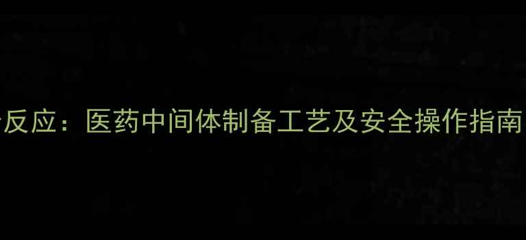 图片 苯甲甲基与氨基的复合反应：医药中间体制备工艺及安全操作指南（含详细配比与案例）.jpg