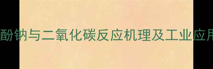 图片 苯酚钠与二氧化碳反应机理及工业应用1.jpg