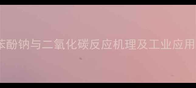 图片 苯酚钠与二氧化碳反应机理及工业应用2.jpg