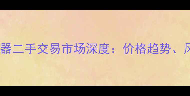 图片 行业报告中国化工仪器二手交易市场深度：价格趋势、风险规避与合规指南2.jpg