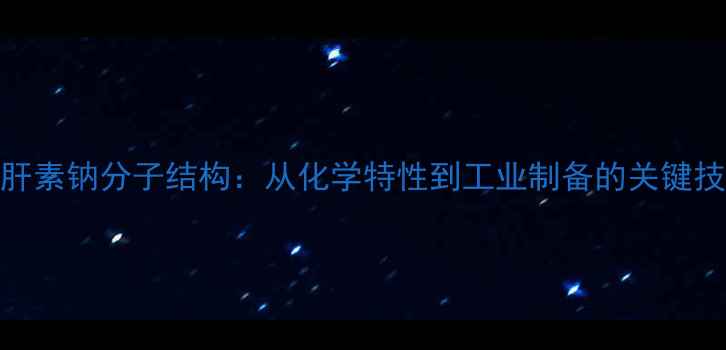 图片 达肝素钠分子结构：从化学特性到工业制备的关键技术.jpg