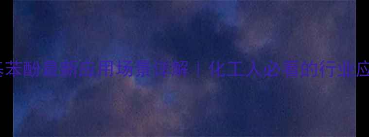 图片 邻叔丁基苯酚最新应用场景详解｜化工人必看的行业应用指南2.jpg