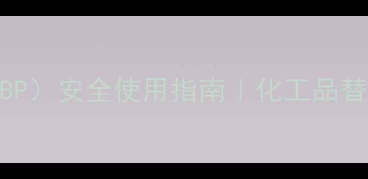 图片 邻苯二甲酸二异丁酯（DIBP）安全使用指南｜化工品替代方案+选购避坑全攻略1.jpg