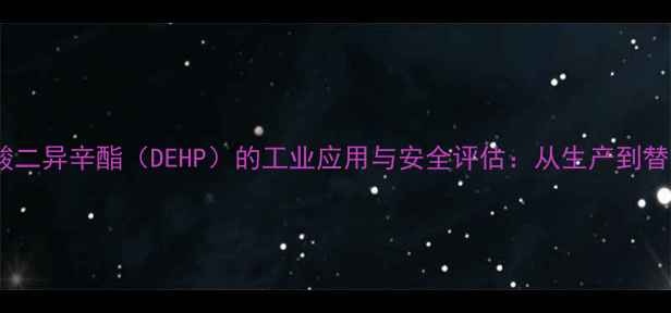 图片 邻苯二甲酸二异辛酯（DEHP）的工业应用与安全评估：从生产到替代品研究2.jpg