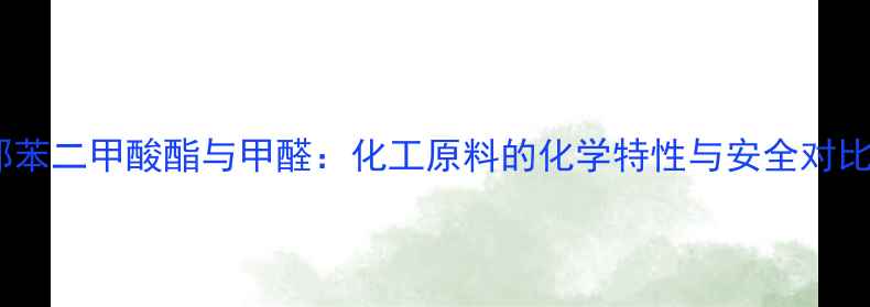 图片 邻苯二甲酸酯与甲醛：化工原料的化学特性与安全对比2.jpg