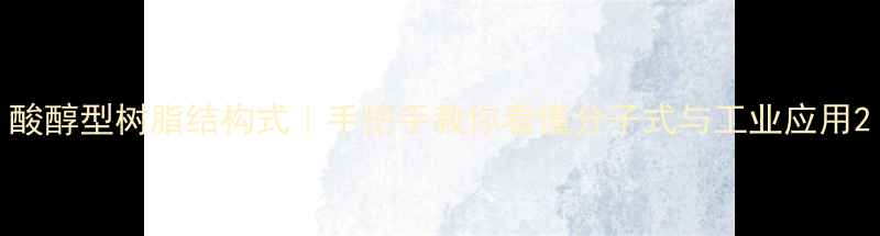 图片 酸醇型树脂结构式｜手把手教你看懂分子式与工业应用2.jpg