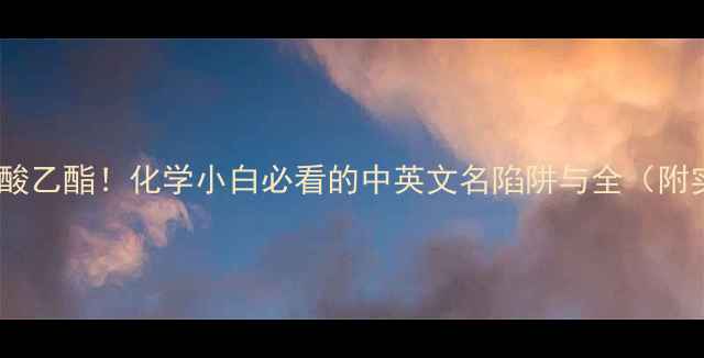 图片 醋酸乙酯vs乙酸乙酯！化学小白必看的中英文名陷阱与全（附实验对比图）2.jpg