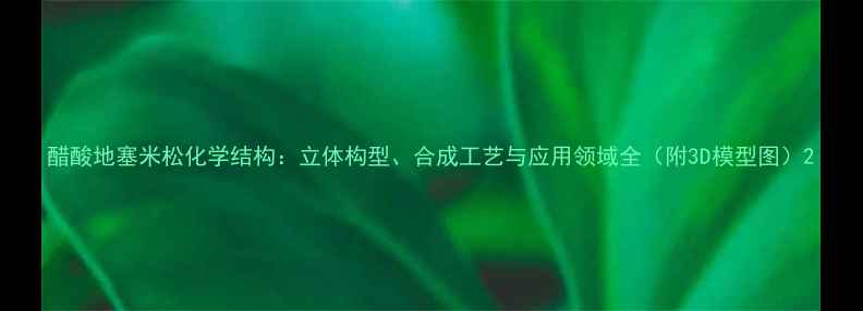 图片 醋酸地塞米松化学结构：立体构型、合成工艺与应用领域全（附3D模型图）2.jpg