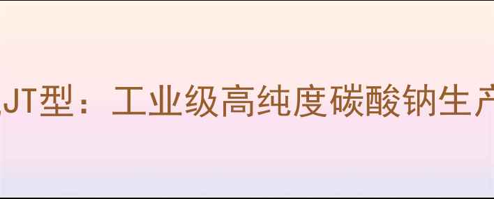 图片 金山化工纯碱JT型：工业级高纯度碳酸钠生产及质量优势1.jpg