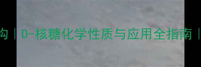 图片 阿尔法D核糖结构｜D-核糖化学性质与应用全指南｜生物工程必看2.jpg