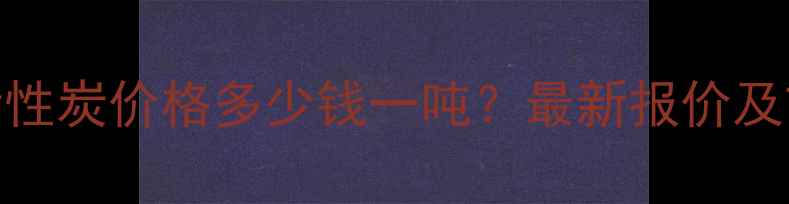 图片 陕西柱状活性炭价格多少钱一吨？最新报价及市场趋势全.jpg