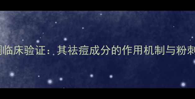 图片 马鞭草烯酮临床验证：其祛痘成分的作用机制与粉刺干预效果1.jpg