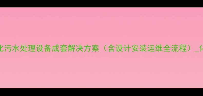 图片 高效环保！一体化污水处理设备成套解决方案（含设计安装运维全流程）_化工行业应用指南.jpg