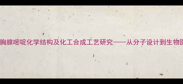 图片 鸟嘌呤与胸腺嘧啶化学结构及化工合成工艺研究——从分子设计到生物医药应用2.jpg