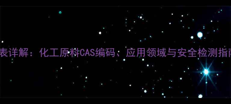 图片 黑色粉CAS号码表详解：化工原料CAS编码、应用领域与安全检测指南（附最新版）.jpg