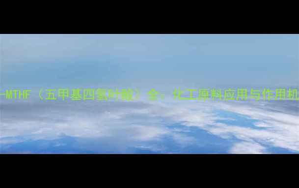 图片 🌟5-MTHF（五甲基四氢叶酸）全：化工原料应用与作用机制1.jpg