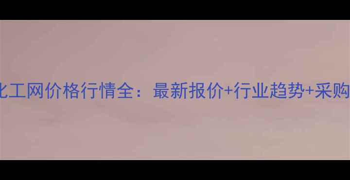 图片 🌟中国化工网价格行情全：最新报价+行业趋势+采购指南💡2.jpg